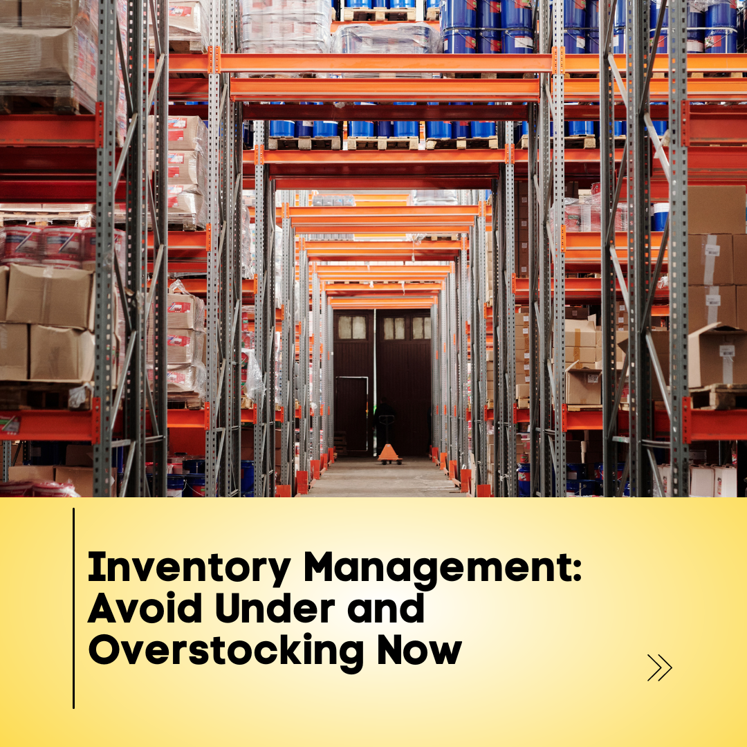 Inventory Management: Avoid Under and Overstocking Now