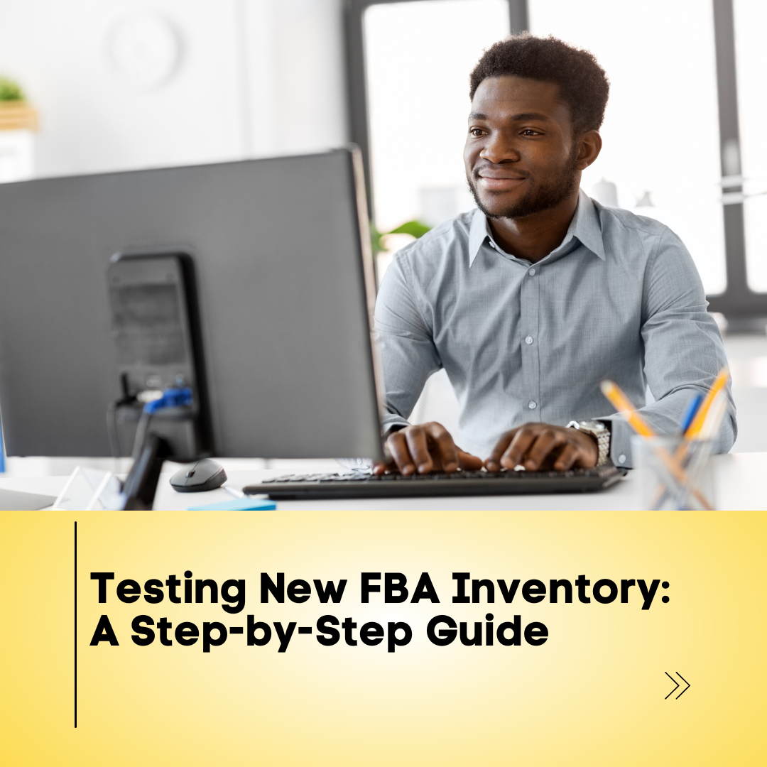 Testing New FBA Inventory: A Step-by-Step Guide